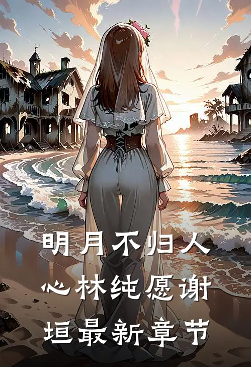 明月不归人心林纯愿谢垣最新章节