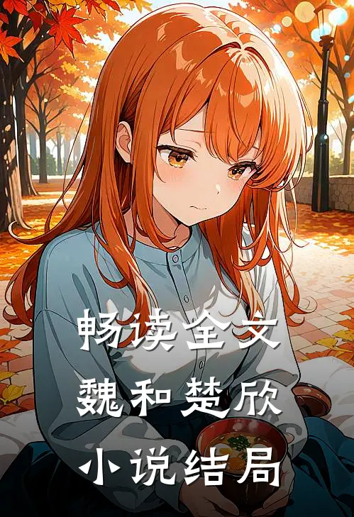 畅读全文魏和楚欣结局如何
