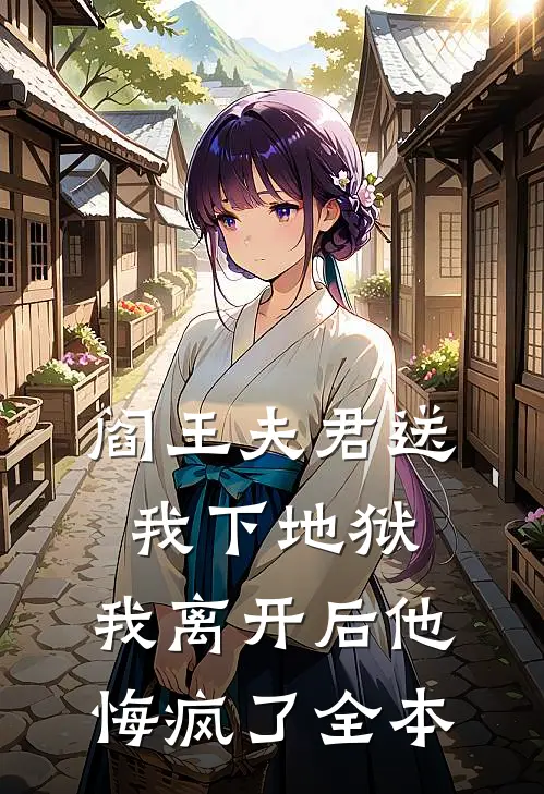 阎王夫君送我下地狱，我离开后他悔疯了全本