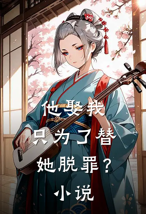 他娶我,只为了替她脱罪?免费阅读