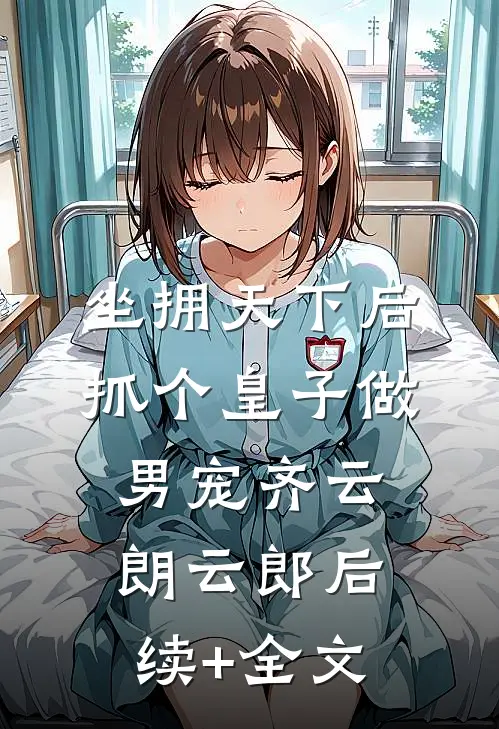 坐拥天下后，抓个皇子做男宠齐云朗云郎后续+全文