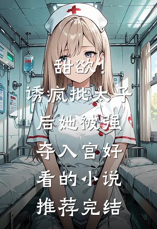 甜欲！诱疯批太子后她被强夺入宫好看的小说推荐完结