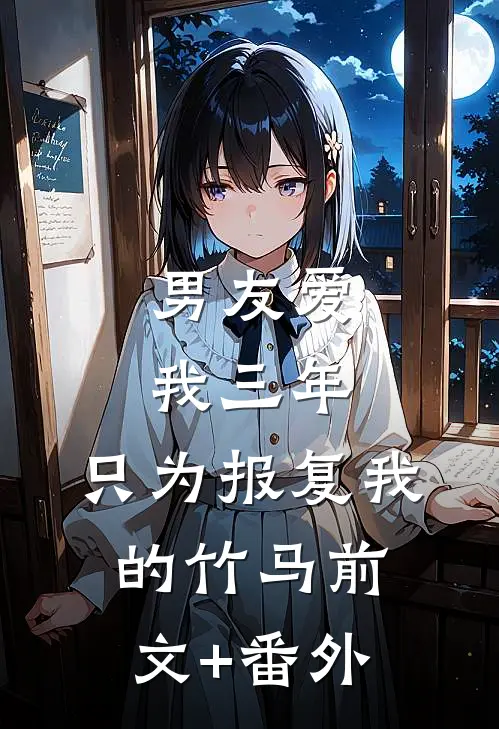 男友爱我三年，只为报复我的竹马前文+番外