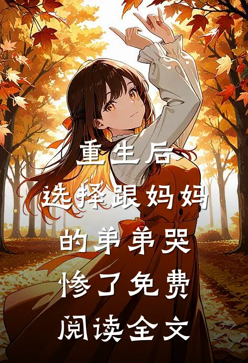 重生后，选择跟妈妈的弟弟哭惨了免费阅读全文