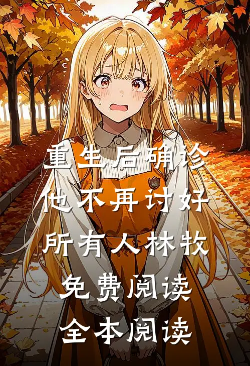 重生后确诊,他不再讨好所有人林牧免费阅读全本阅读
