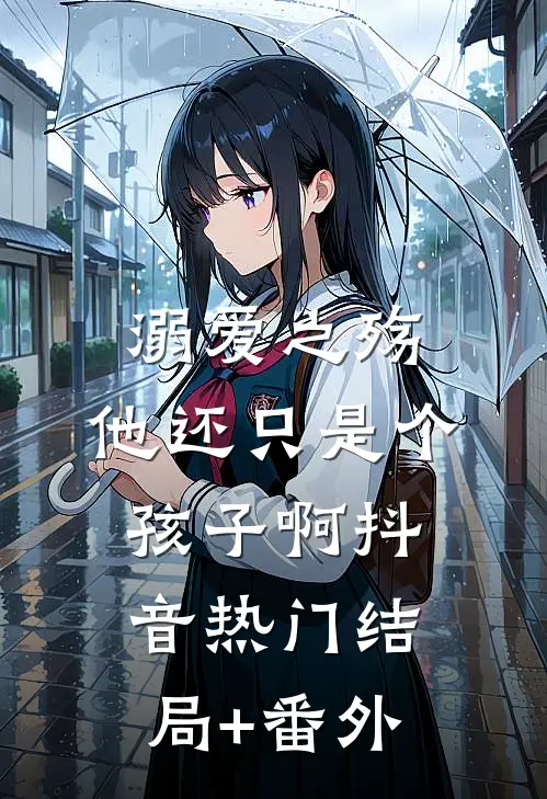 溺爱之殇：他还只是个孩子啊抖音热门结局+番外