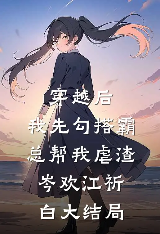 穿越后，我先勾搭霸总帮我虐渣岑欢江祈白大结局