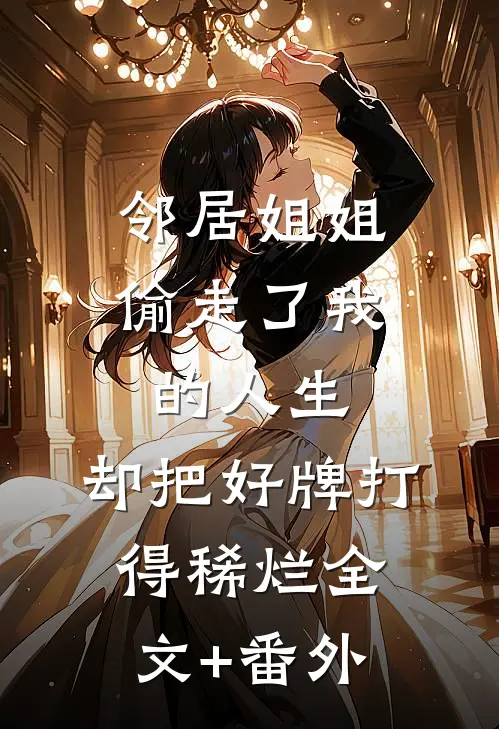邻居姐姐偷走了我的人生，却把好牌打得稀烂全文+番外