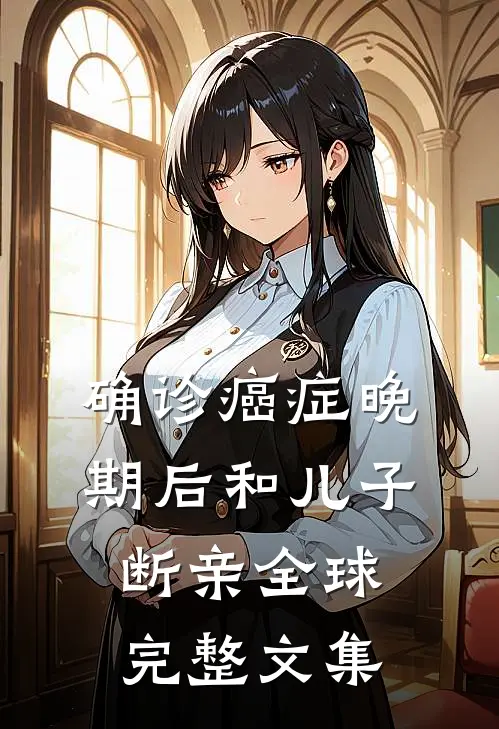确诊癌症晚期后和儿子断亲全球完整文集