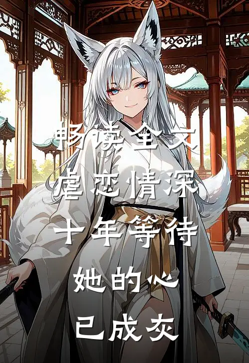 畅读全文虐恋情深：十年等待，她的心已成灰
