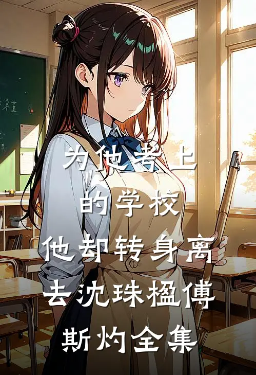 为他考上的学校，他却转身离去沈珠楹傅斯灼 全集