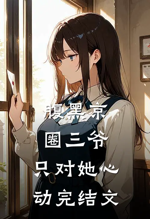腹黑京圈三爷，只对她心动完结文