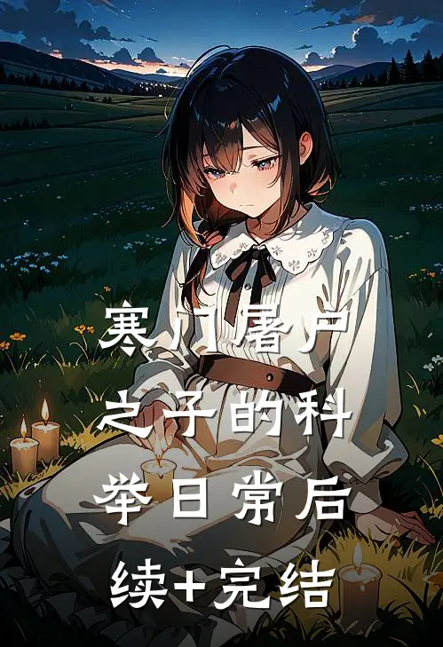 寒门屠户之子的科举日常后续+完结