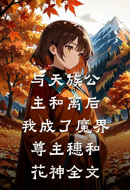 与天族公主和离后，我成了魔界尊主穗和花神全文