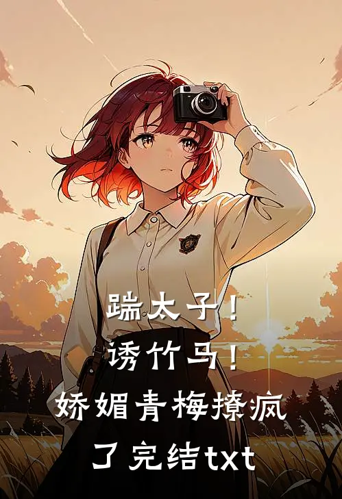 踹太子！诱竹马！娇媚青梅撩疯了完结txt