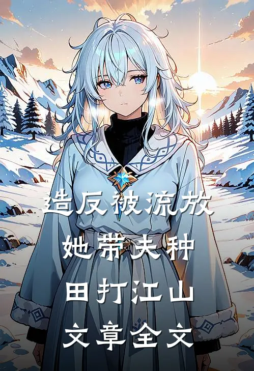 造反被流放，她带夫种田打江山文章全文