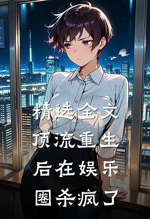 精选全文顶流重生后在娱乐圈杀疯了