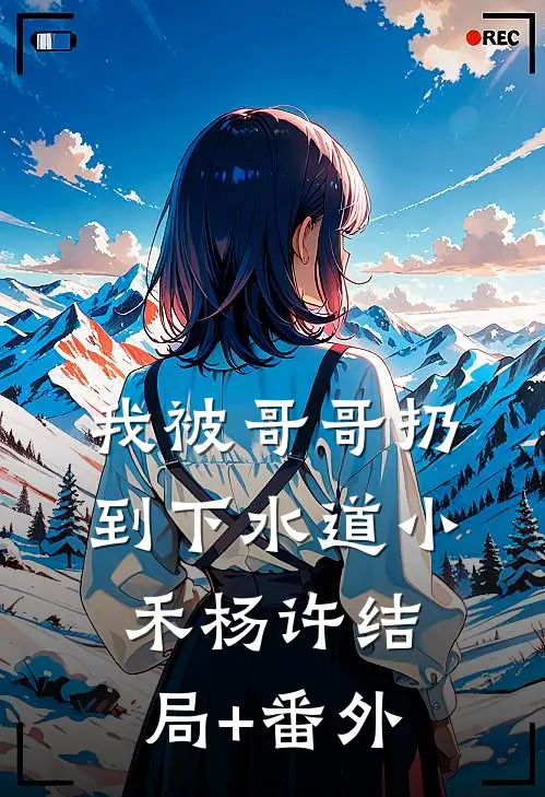 我被哥哥扔到下水道小禾杨许结局+番外