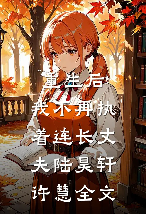 重生后,我不再执着连长丈夫陆昊轩许慧全文