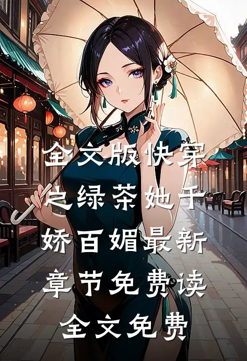 全文版快穿之绿茶她千娇百媚 - 最新章节免费读全文免费
