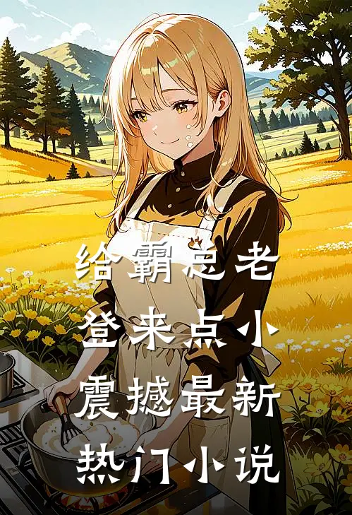 给霸总老登来点小震撼最新热门小说