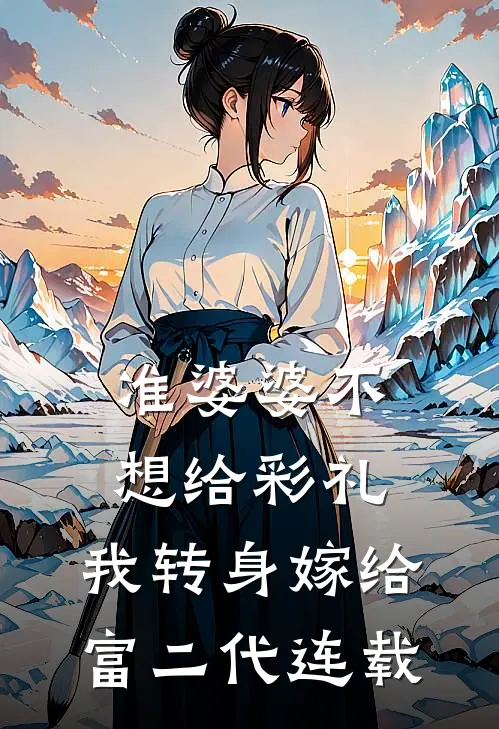 准婆婆不想给彩礼，我转身嫁给富二代连载