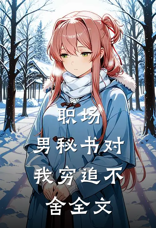 职场：男秘书对我穷追不舍全文