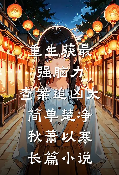 重生获最强脑力，查案追凶太简单楚净秋萧以寒长篇小说