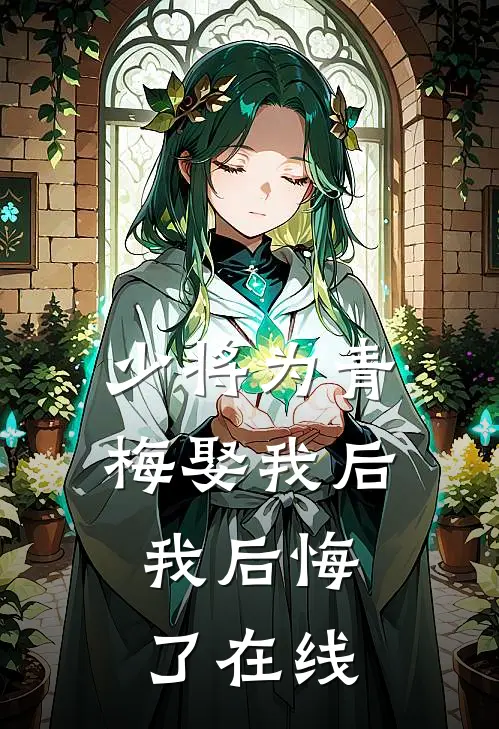 少将为青梅娶我后,我后悔了在线观看