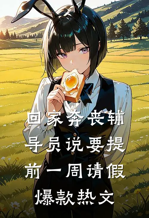 回家奔丧辅导员说要提前一周请假爆款热文