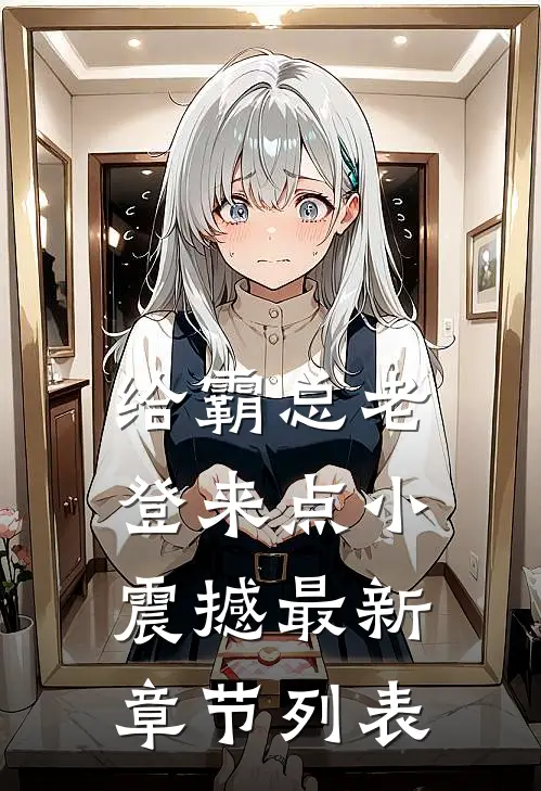 给霸总老登来点小震撼最新章节列表
