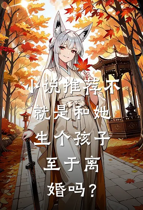 小说推荐不就是和她生个孩子，至于离婚吗？