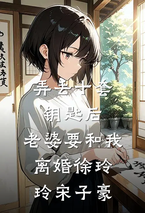 弄丢十套钥匙后，老婆要和我离婚徐玲玲宋子豪
