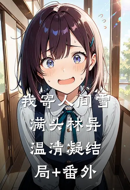 我寄人间雪满头林异温清凝结局+番外