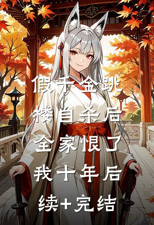 假千金跳楼自杀后，全家恨了我十年后续+完结