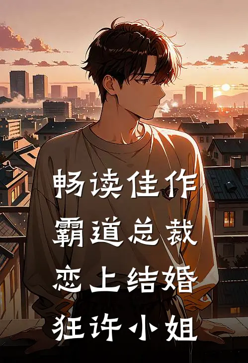 畅读佳作霸道总裁，恋上结婚狂许小姐