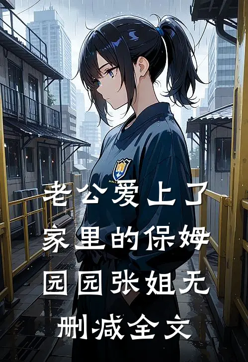 老公爱上了家里的保姆园园张姐无删减全文