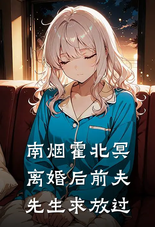 南烟霍北冥离婚后前夫先生求放过