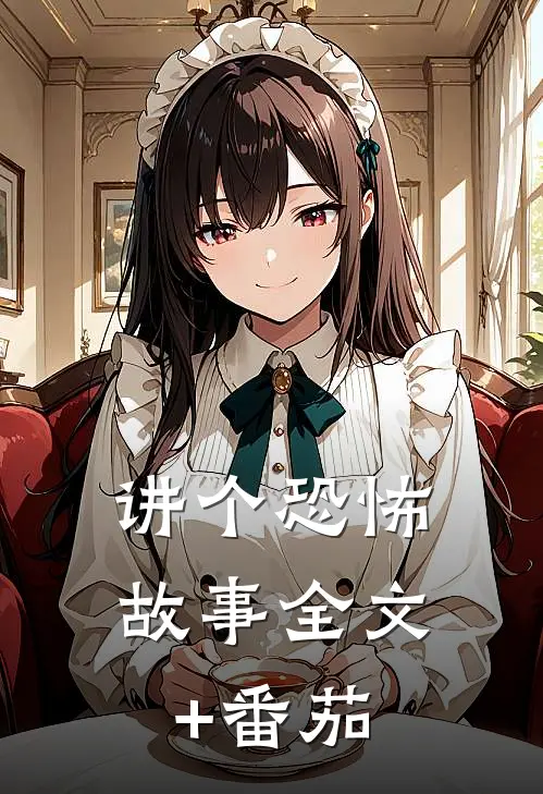 讲个恐怖故事全文+番茄