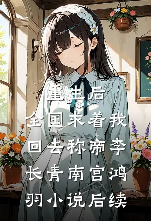 重生后，全国求着我回去称帝李长青南宫鸿羽小说后续